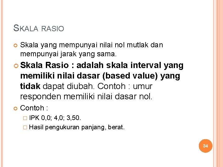 SKALA RASIO Skala yang mempunyai nilai nol mutlak dan mempunyai jarak yang sama. Skala