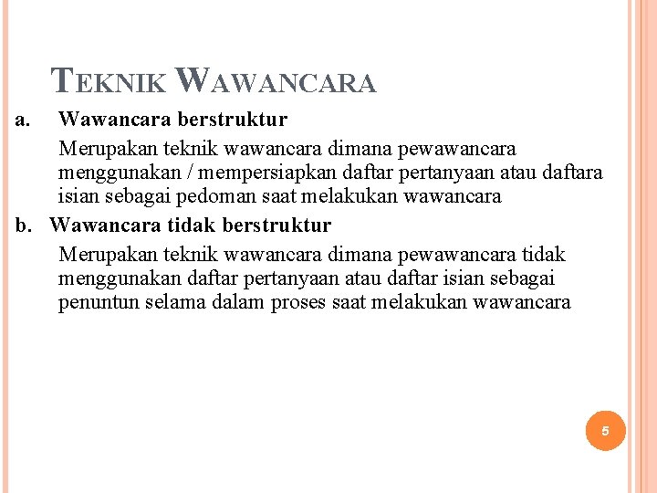 TEKNIK WAWANCARA a. Wawancara berstruktur Merupakan teknik wawancara dimana pewawancara menggunakan / mempersiapkan daftar