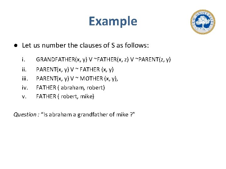 Example ● Let us number the clauses of S as follows: i. GRANDFATHER(x, y)