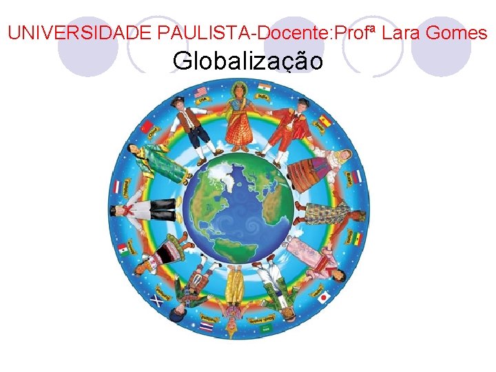 UNIVERSIDADE PAULISTA-Docente: Profª Lara Gomes Globalização 