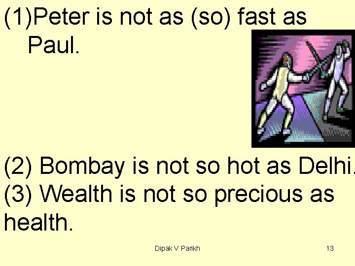 (1)Peter is not as (so) fast as Paul. (2) Bombay is not so hot