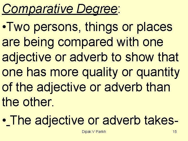 Comparative Degree: • Two persons, things or places are being compared with one adjective