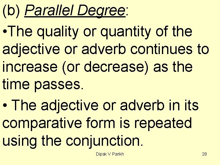 (b) Parallel Degree: • The quality or quantity of the adjective or adverb continues