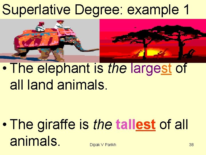 Superlative Degree: example 1 • The elephant is the largest of all land animals.