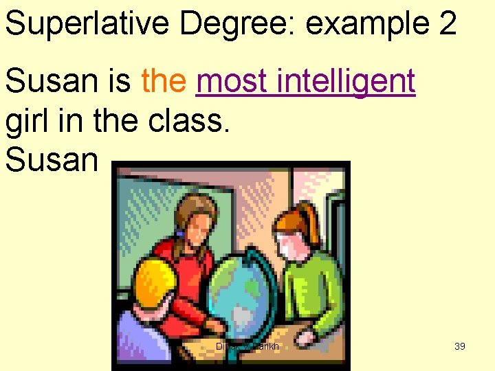Superlative Degree: example 2 Susan is the most intelligent girl in the class. Susan