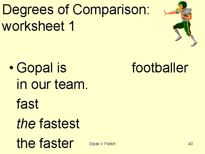Degrees of Comparison: worksheet 1 • Gopal is in our team. fast the faster