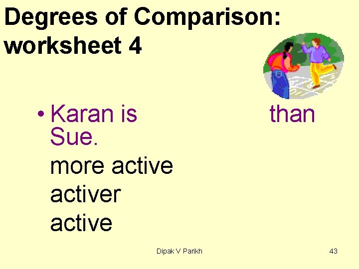 Degrees of Comparison: worksheet 4 • Karan is Sue. more activer active Dipak V