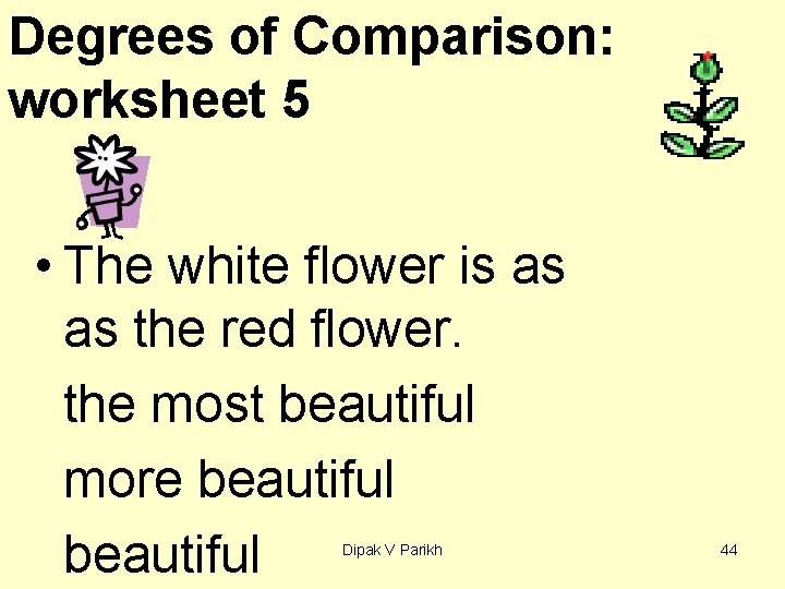 Degrees of Comparison: worksheet 5 • The white flower is as as the red