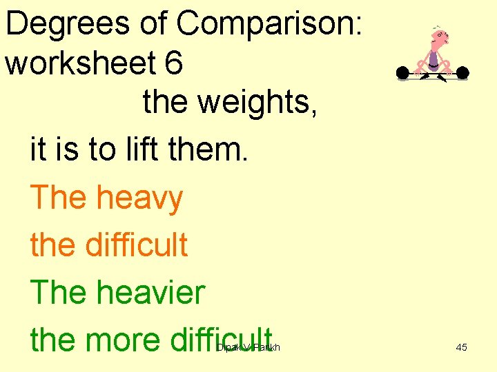 Degrees of Comparison: worksheet 6 the weights, it is to lift them. The heavy