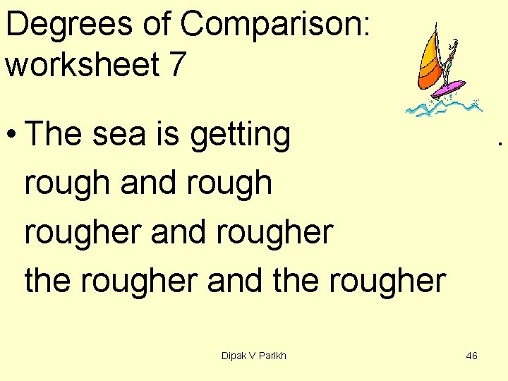 Degrees of Comparison: worksheet 7 • The sea is getting rough and rougher the