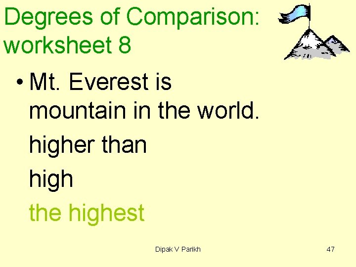Degrees of Comparison: worksheet 8 • Mt. Everest is mountain in the world. higher