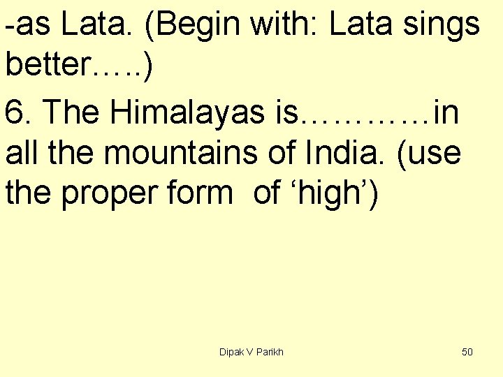 -as Lata. (Begin with: Lata sings better…. . ) 6. The Himalayas is…………in all