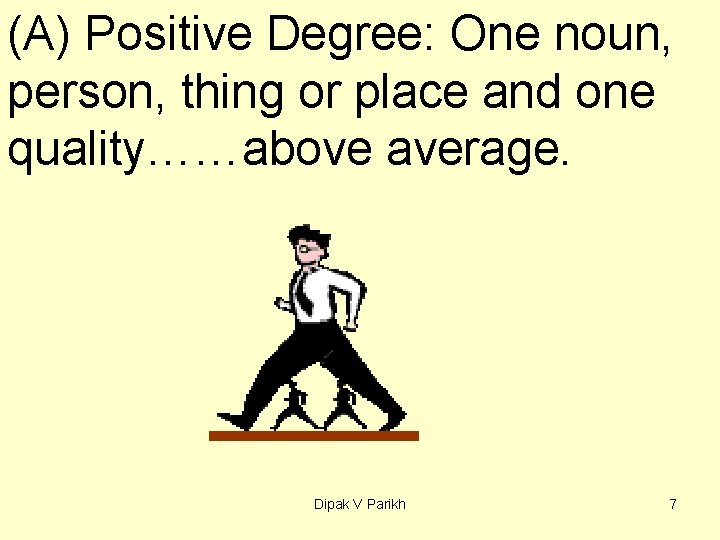 (A) Positive Degree: One noun, person, thing or place and one quality……above average. Dipak