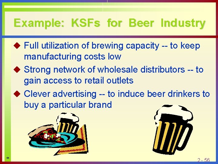 Example: KSFs for Beer Industry u Full utilization of brewing capacity -- to keep