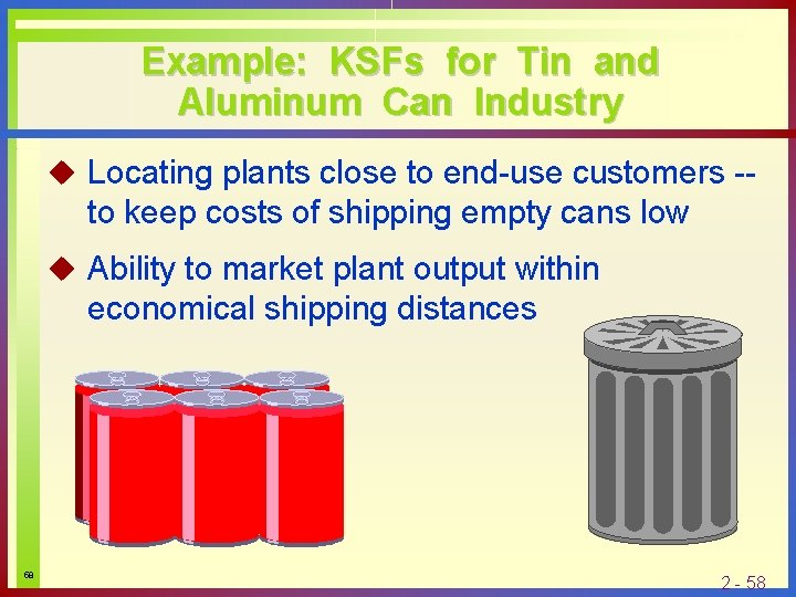 Example: KSFs for Tin and Aluminum Can Industry u Locating plants close to end-use