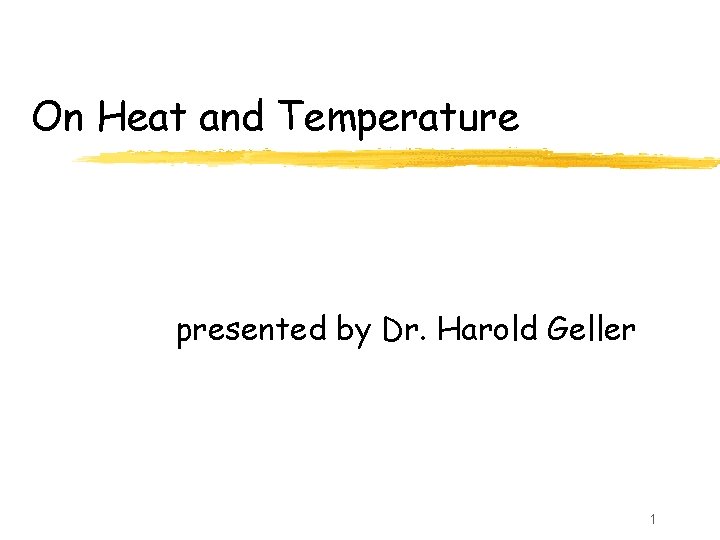 On Heat and Temperature presented by Dr. Harold Geller 1 