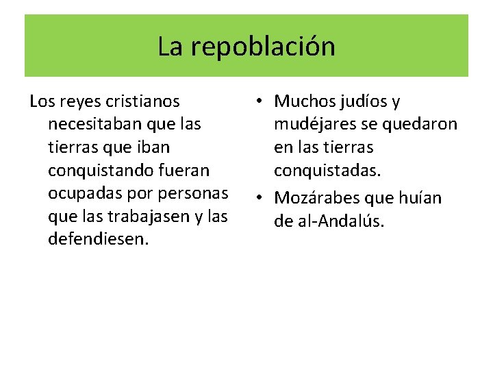 La repoblación Los reyes cristianos necesitaban que las tierras que iban conquistando fueran ocupadas