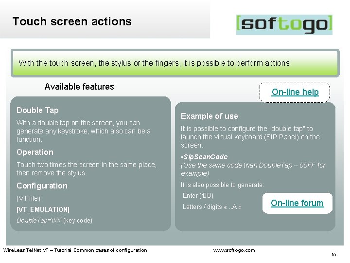 Touch screen actions With the touch screen, the stylus or the fingers, it is