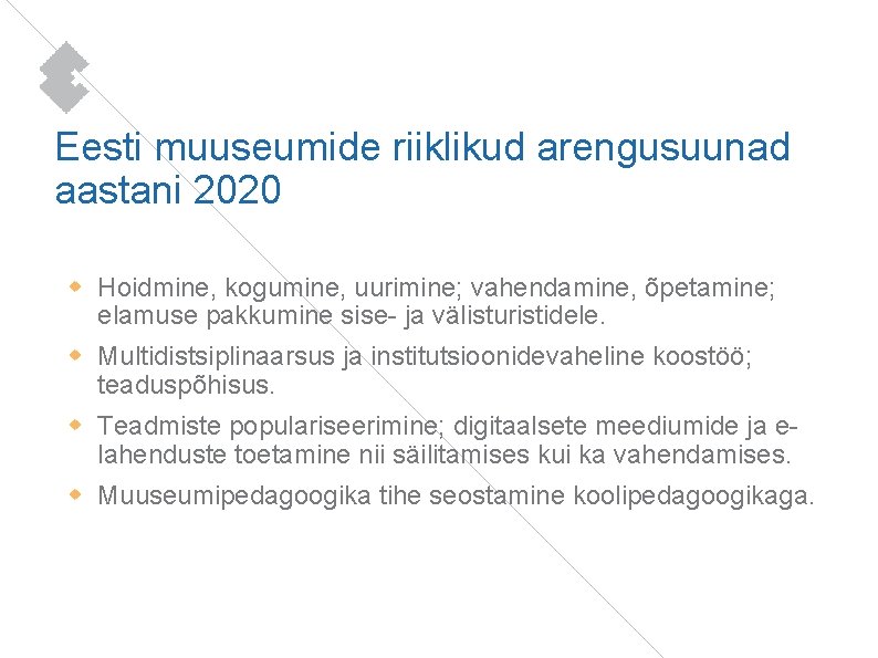 Eesti muuseumide riiklikud arengusuunad aastani 2020 Hoidmine, kogumine, uurimine; vahendamine, õpetamine; elamuse pakkumine sise-