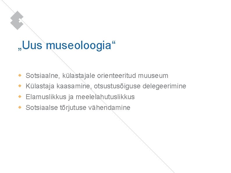 „Uus museoloogia“ Sotsiaalne, külastajale orienteeritud muuseum Külastaja kaasamine, otsustusõiguse delegeerimine Elamuslikkus ja meelelahutuslikkus Sotsiaalse