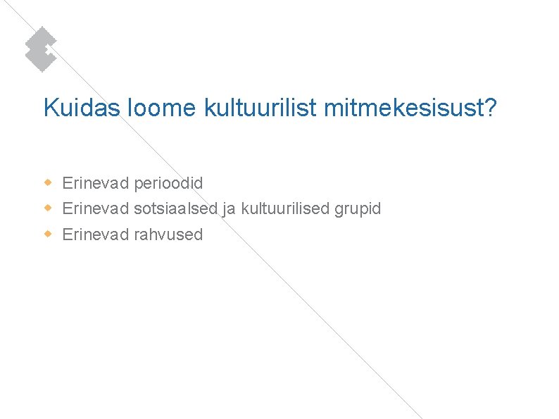 Kuidas loome kultuurilist mitmekesisust? Erinevad perioodid Erinevad sotsiaalsed ja kultuurilised grupid Erinevad rahvused 