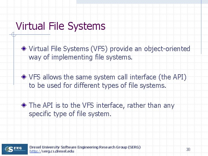 Virtual File Systems (VFS) provide an object-oriented way of implementing file systems. VFS allows