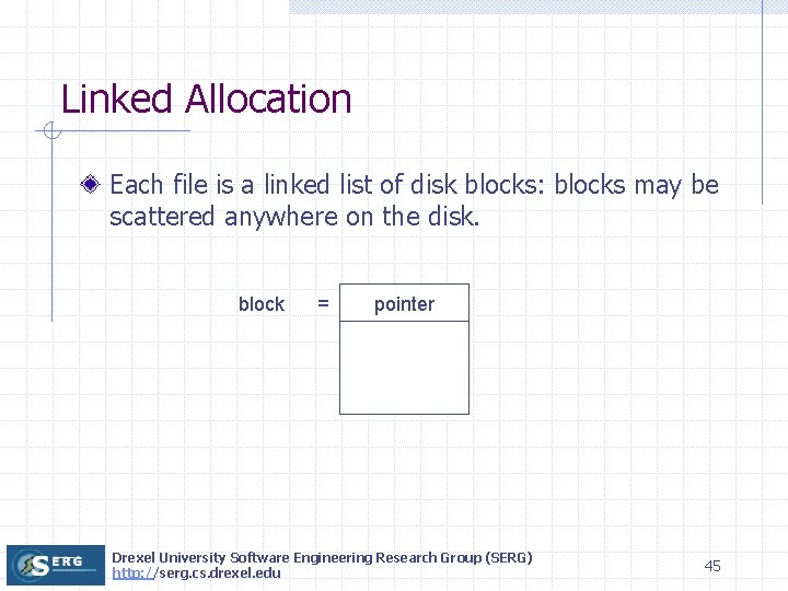 Linked Allocation Each file is a linked list of disk blocks: blocks may be Linked Allocation Each file is a linked list of disk blocks: blocks may be