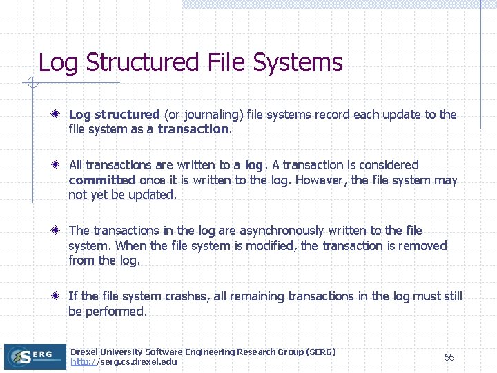 Log Structured File Systems Log structured (or journaling) file systems record each update to