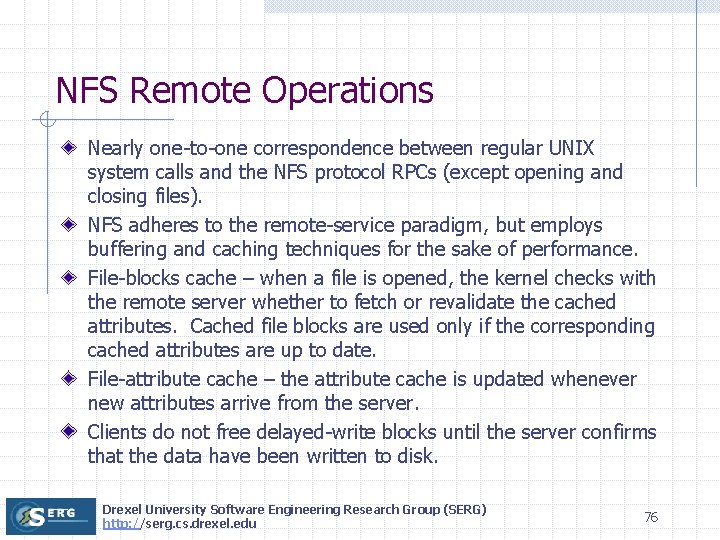 NFS Remote Operations Nearly one-to-one correspondence between regular UNIX system calls and the NFS