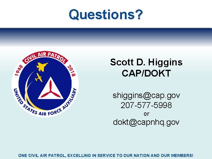 Questions? Scott D. Higgins CAP/DOKT shiggins@cap. gov 207 -577 -5998 or dokt@capnhq. gov ONE