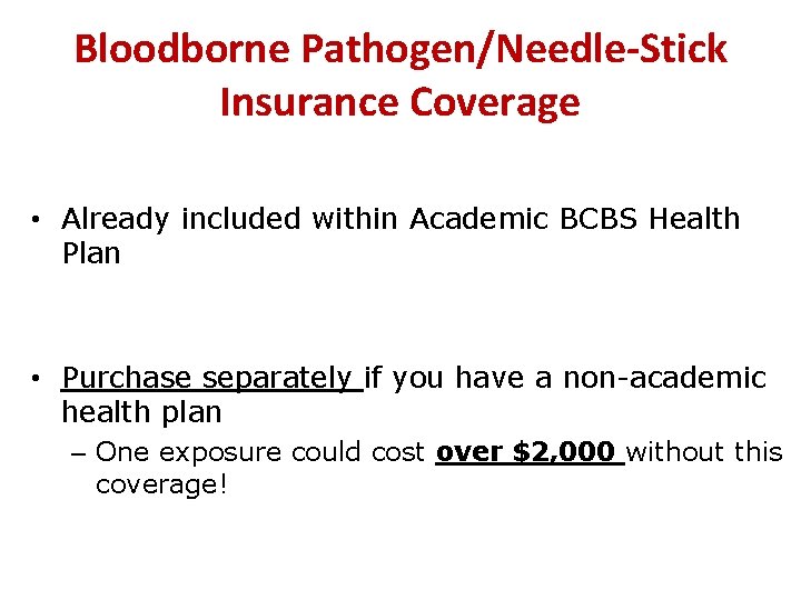 Bloodborne Pathogen/Needle-Stick Insurance Coverage • Already included within Academic BCBS Health Plan • Purchase