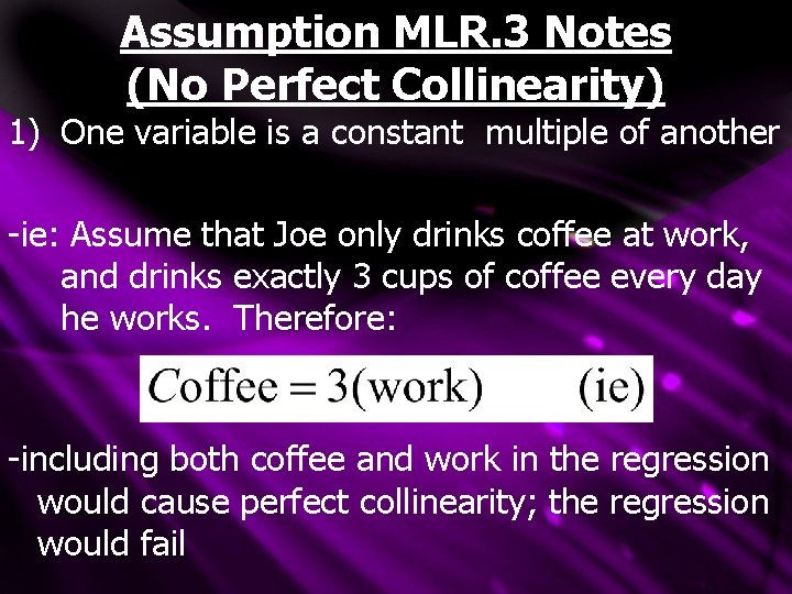 Assumption MLR. 3 Notes (No Perfect Collinearity) 1) One variable is a constant multiple Assumption MLR. 3 Notes (No Perfect Collinearity) 1) One variable is a constant multiple