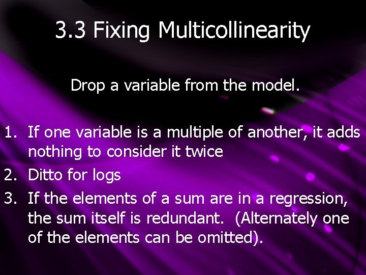 3. 3 Fixing Multicollinearity Drop a variable from the model. 1. If one variable