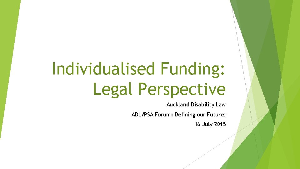 Individualised Funding: Legal Perspective Auckland Disability Law ADL/PSA Forum: Defining our Futures 16 July