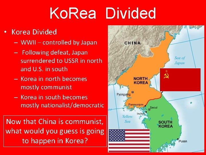 Ko. Rea Divided • Korea Divided – WWII – controlled by Japan – Following