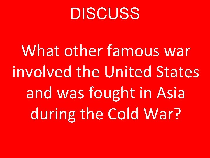 DISCUSS What other famous war involved the United States and was fought in Asia