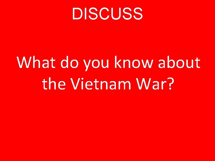 DISCUSS What do you know about the Vietnam War? 
