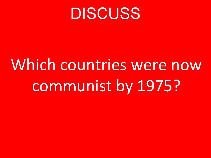 DISCUSS Which countries were now communist by 1975? 