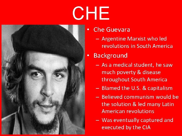 CHE • Che Guevara – Argentine Marxist who led revolutions in South America •