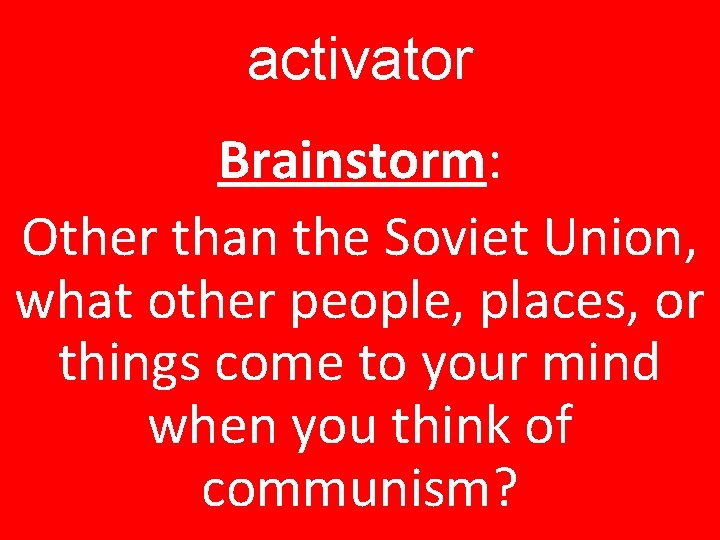 activator Brainstorm: Other than the Soviet Union, what other people, places, or things come
