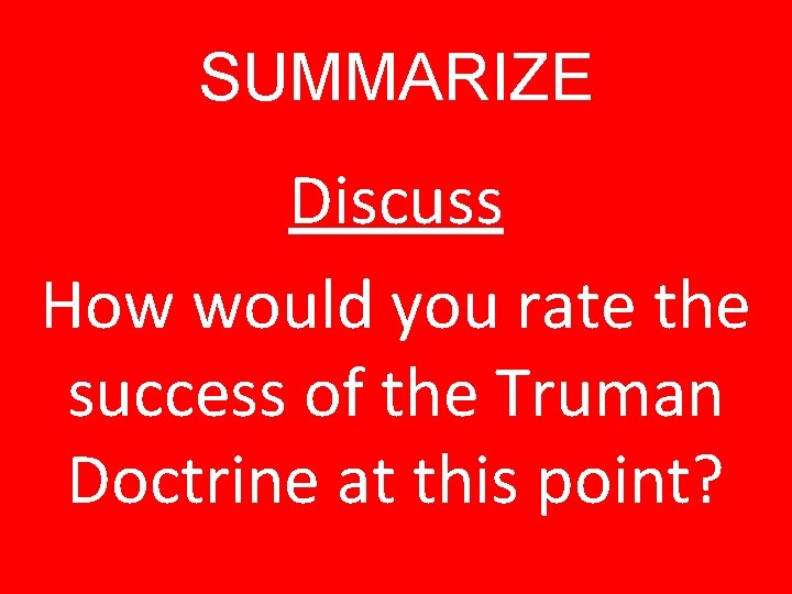 SUMMARIZE Discuss How would you rate the success of the Truman Doctrine at this