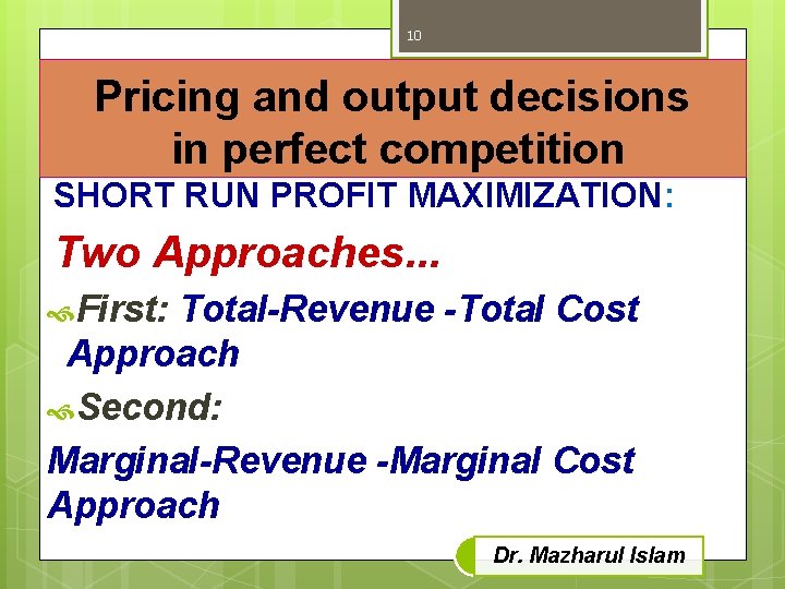 10 Pricing and output decisions in perfect competition SHORT RUN PROFIT MAXIMIZATION: Two Approaches.