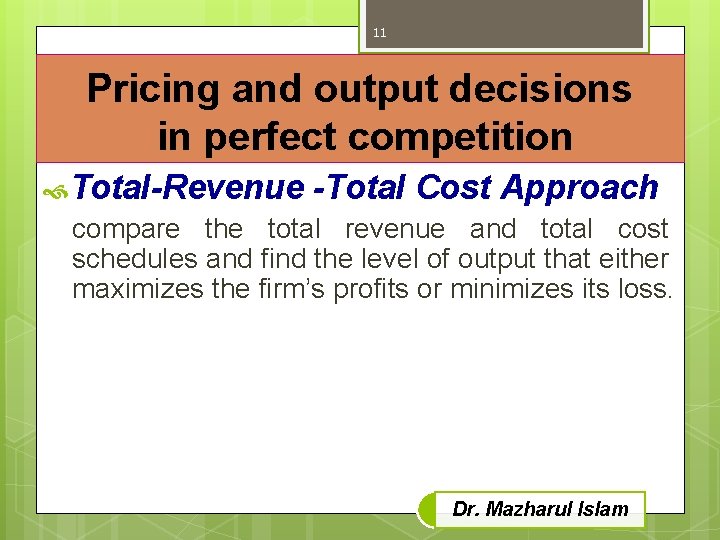 11 Pricing and output decisions in perfect competition Total-Revenue -Total Cost Approach compare the