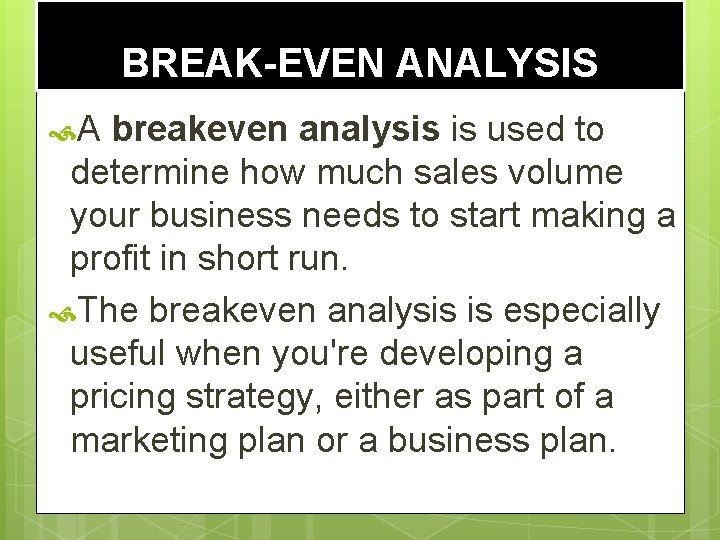 BREAK-EVEN ANALYSIS A breakeven analysis is used to determine how much sales volume your