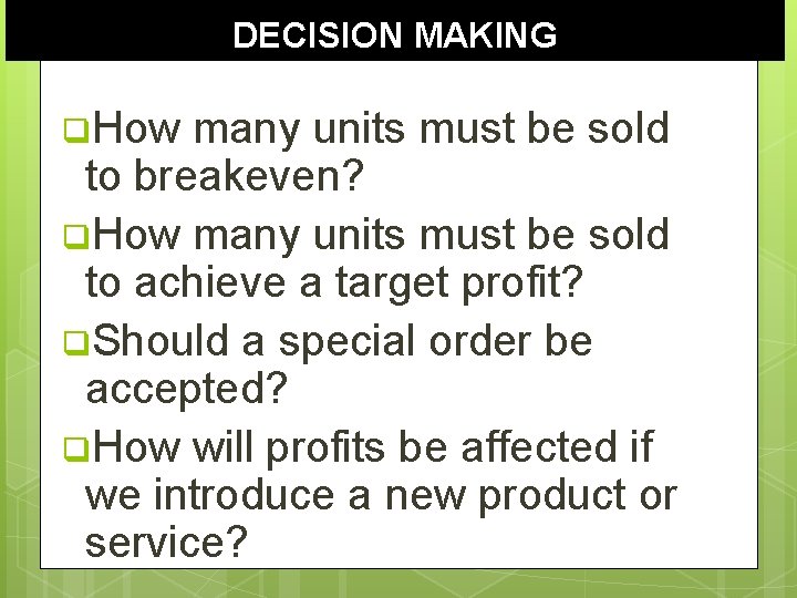 DECISION MAKING q. How many units must be sold to breakeven? q. How many