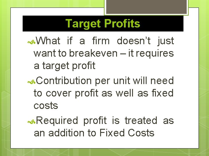 Target Profits What if a firm doesn’t just want to breakeven – it requires