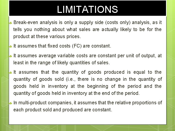 LIMITATIONS Break-even analysis is only a supply side (costs only) analysis, as it tells
