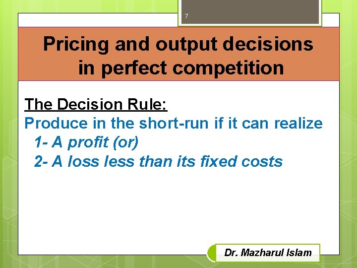 7 Pricing and output decisions in perfect competition The Decision Rule: Produce in the