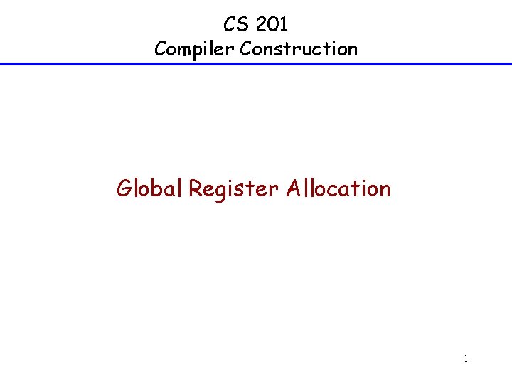 CS 201 Compiler Construction Global Register Allocation 1 