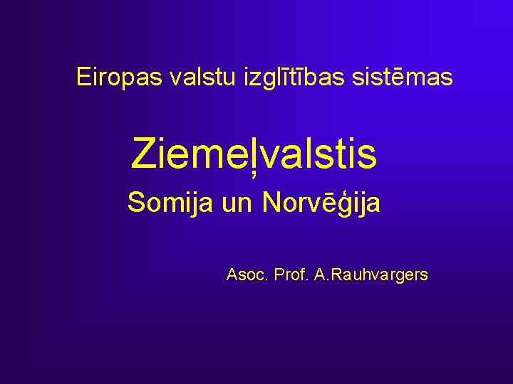 Eiropas valstu izglītības sistēmas Ziemeļvalstis Somija un Norvēģija Asoc. Prof. A. Rauhvargers 